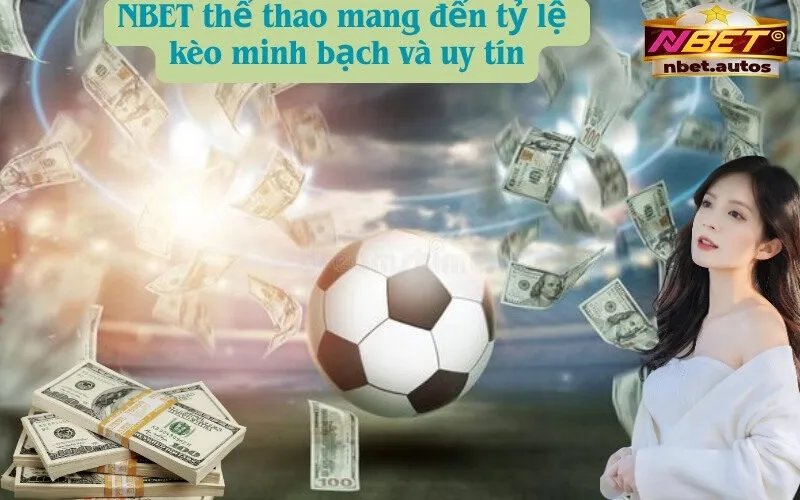 NBET thể thao mang đến tỷ lệ kèo minh bạch và uy tín