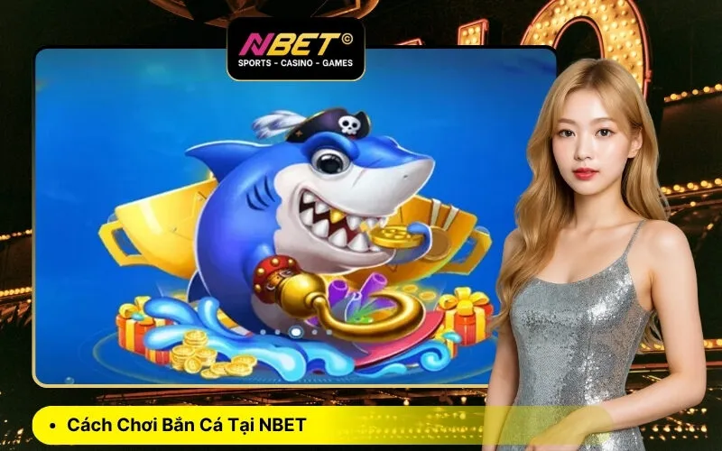 Cách Chơi Bắn Cá Tại NBET