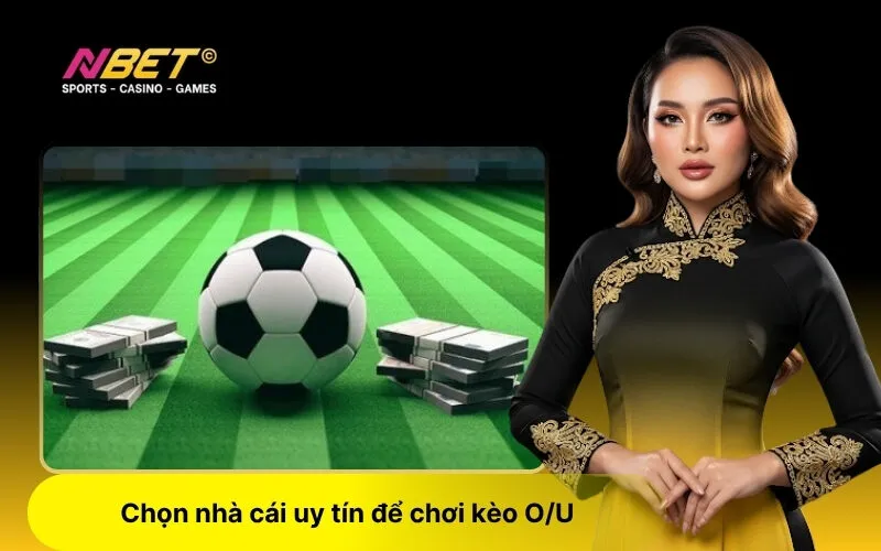 Chọn nhà cái uy tín để chơi kèo OU