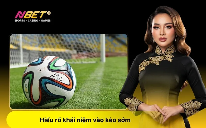 Hiểu rõ khái niệm vào kèo sớm