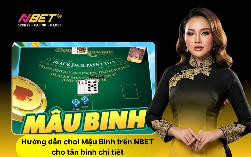 Hướng dẫn chơi Mậu Binh trên NBET cho tân binh chi tiết