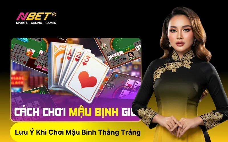 Lưu Ý Khi Chơi Mậu Binh Thắng Trắng